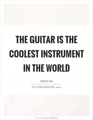 The guitar is the coolest instrument in the world Picture Quote #1