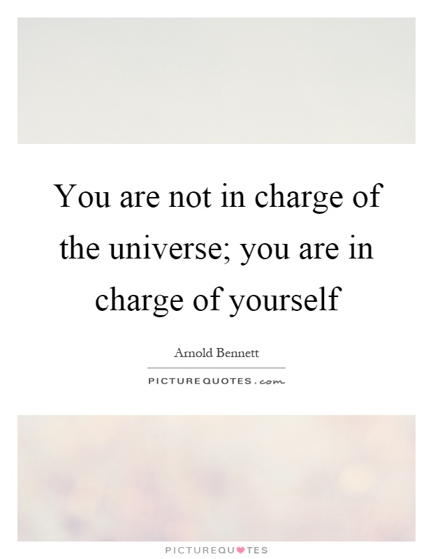 You are not in charge of the universe; you are in charge of yourself Picture Quote #1