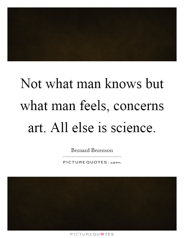 Not what man knows but what man feels, concerns art. All else is science Picture Quote #1