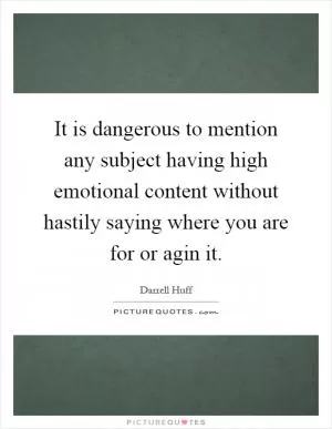 It is dangerous to mention any subject having high emotional content without hastily saying where you are for or agin it Picture Quote #1
