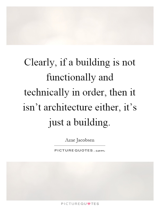 Clearly, if a building is not functionally and technically in order, then it isn't architecture either, it's just a building Picture Quote #1