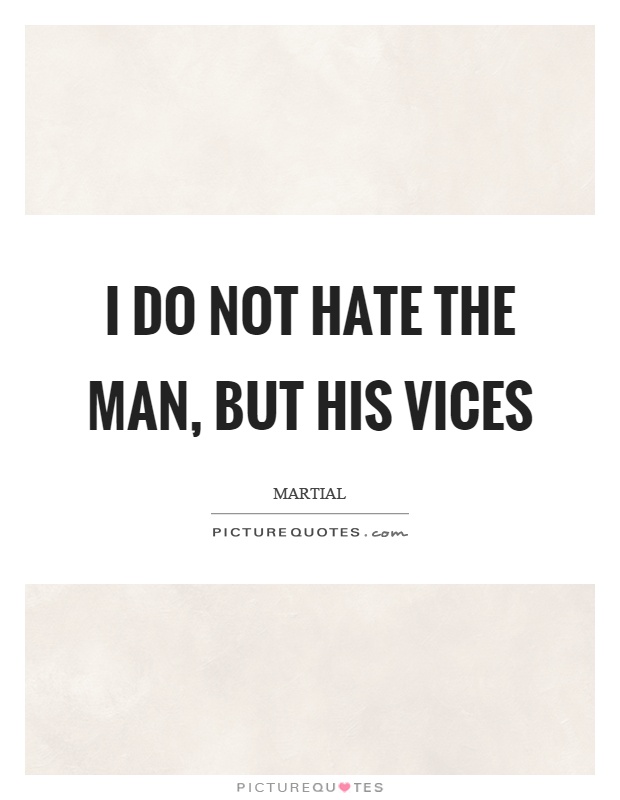 I do not hate the man, but his vices Picture Quote #1