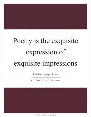 Poetry is the exquisite expression of exquisite impressions Picture Quote #1