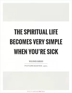The spiritual life becomes very simple when you’re sick Picture Quote #1
