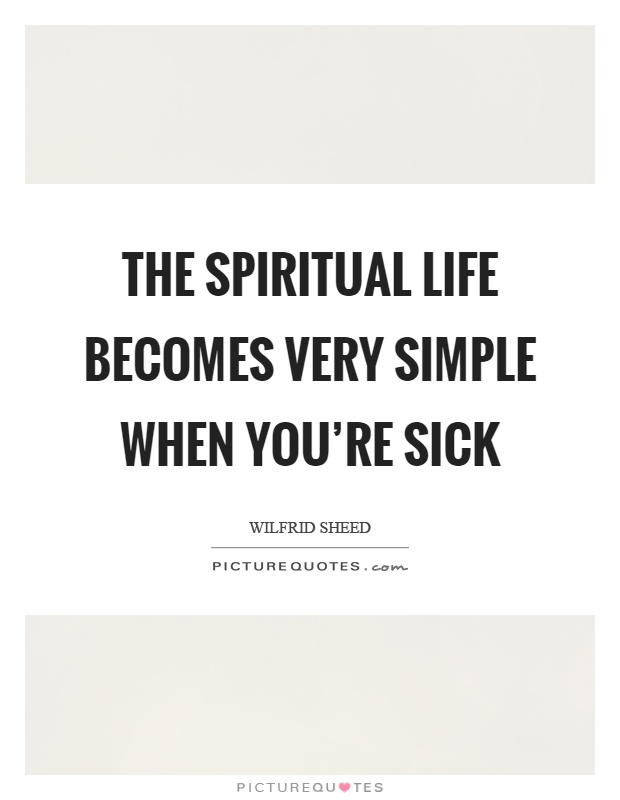 The spiritual life becomes very simple when you're sick Picture Quote #1