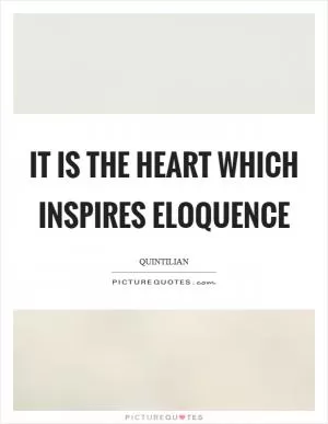 It is the heart which inspires eloquence Picture Quote #1