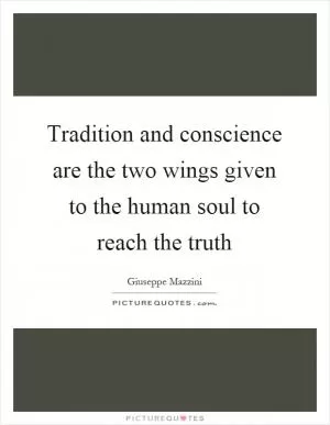 Tradition and conscience are the two wings given to the human soul to reach the truth Picture Quote #1