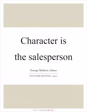 Character is the salesperson Picture Quote #1