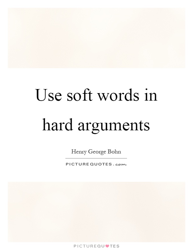Use soft words in hard arguments Picture Quote #1