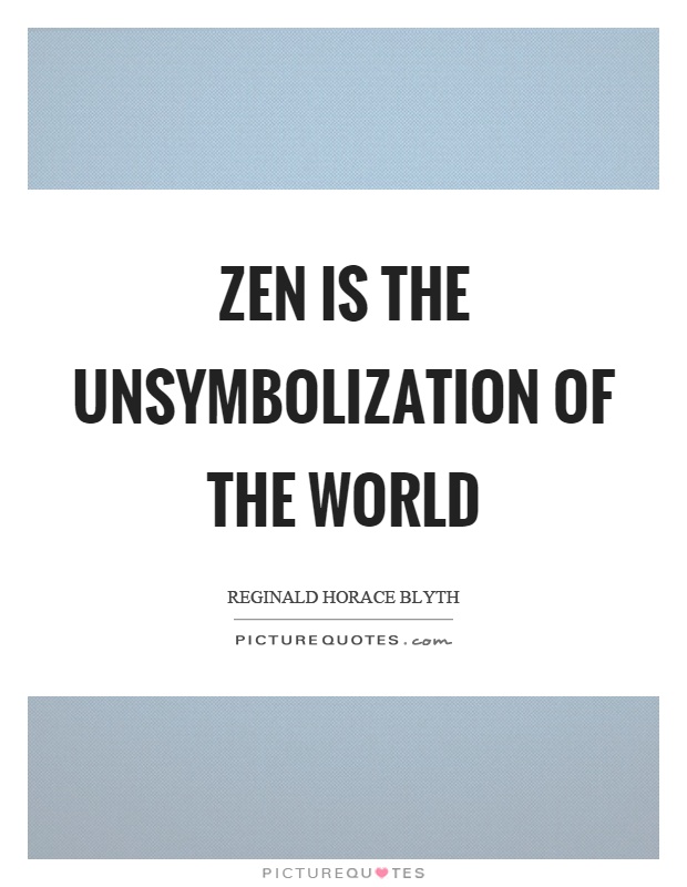 Zen is the unsymbolization of the world Picture Quote #1