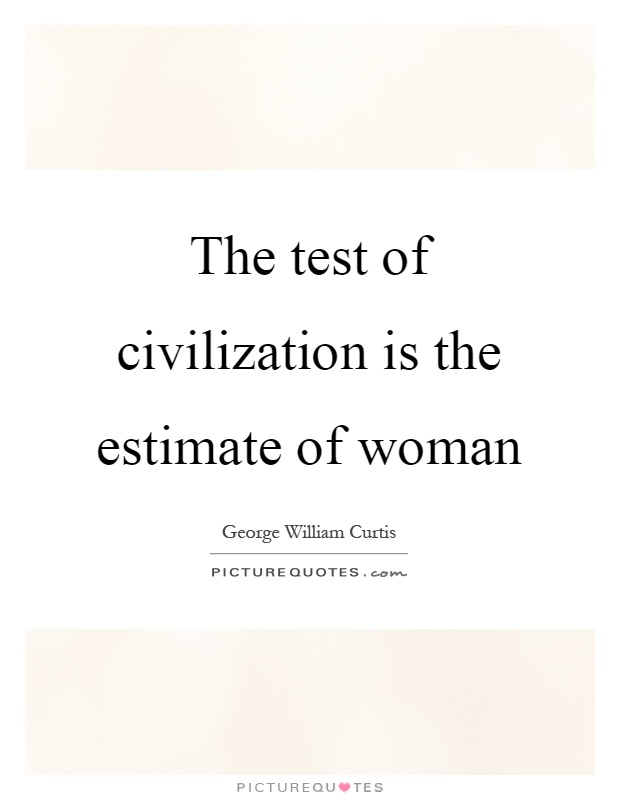 The test of civilization is the estimate of woman Picture Quote #1