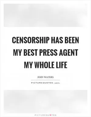 Censorship has been my best press agent my whole life Picture Quote #1