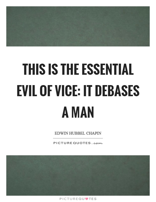 This is the essential evil of vice: it debases a man Picture Quote #1