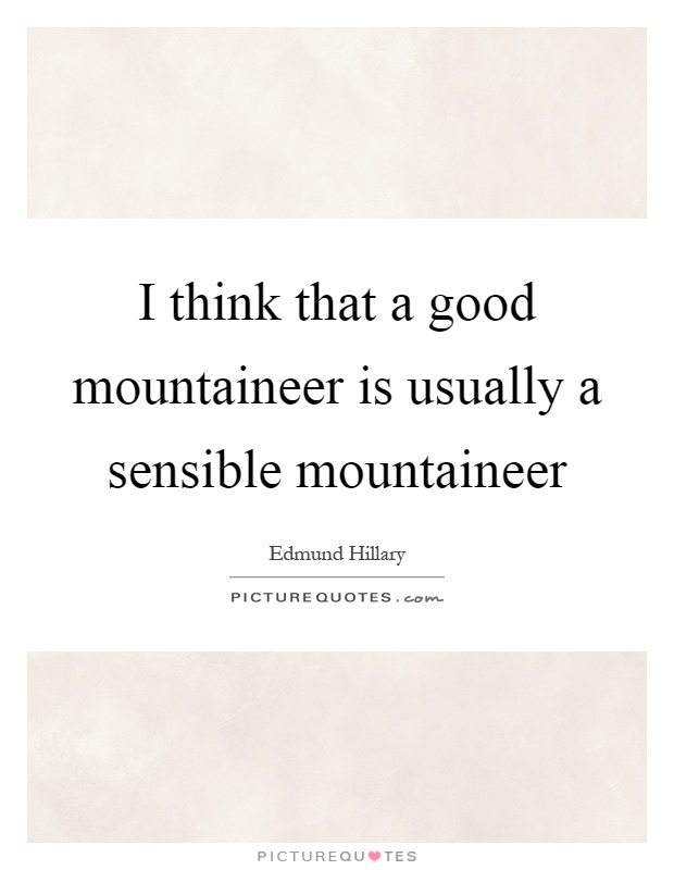 I think that a good mountaineer is usually a sensible mountaineer Picture Quote #1