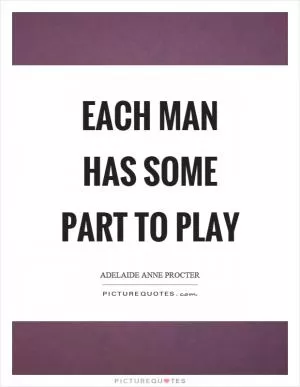 Each man has some part to play Picture Quote #1