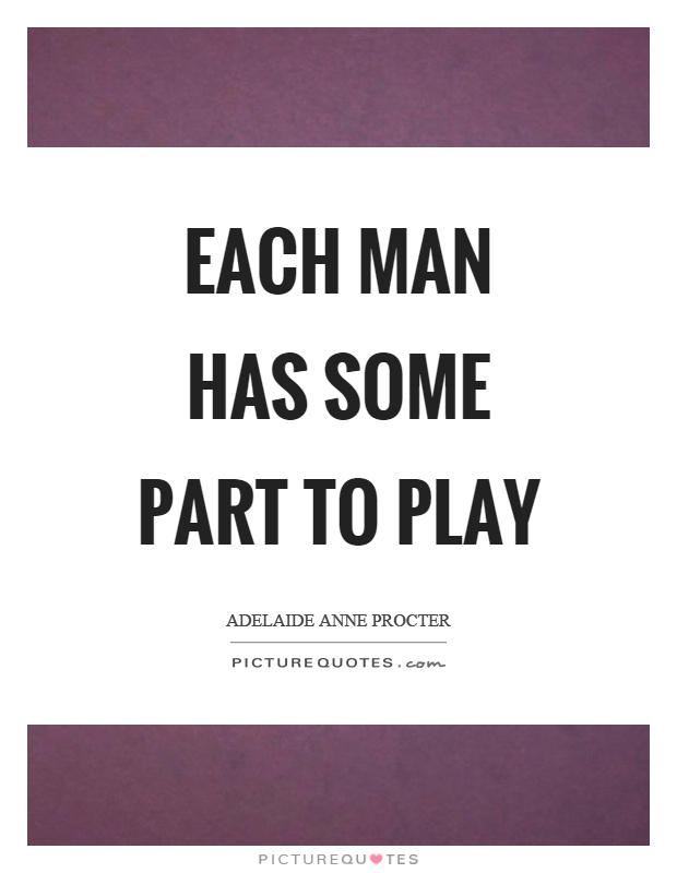 Each man has some part to play Picture Quote #1