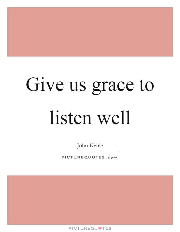 Give us grace to listen well Picture Quote #1