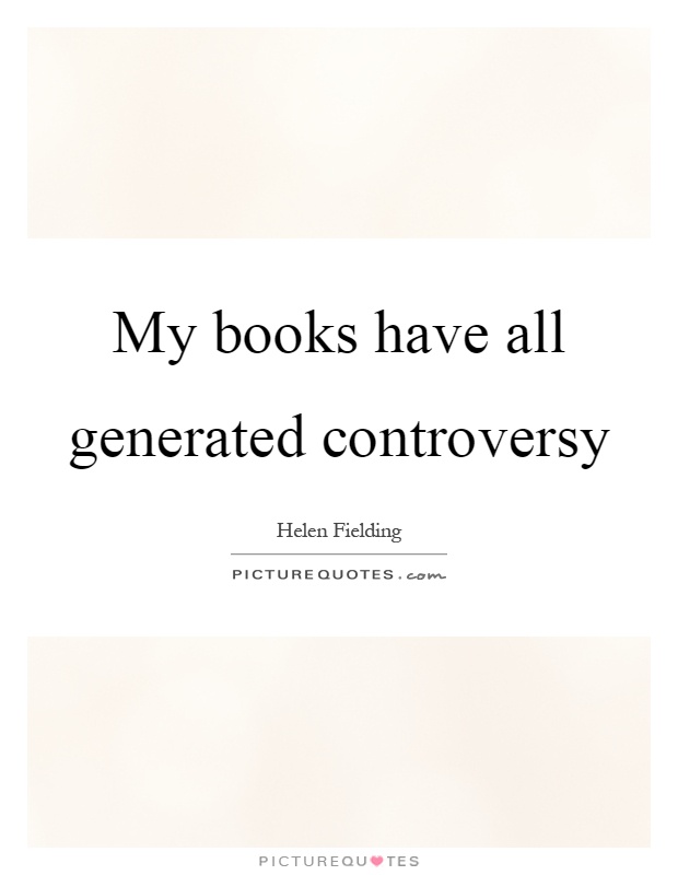 My books have all generated controversy Picture Quote #1