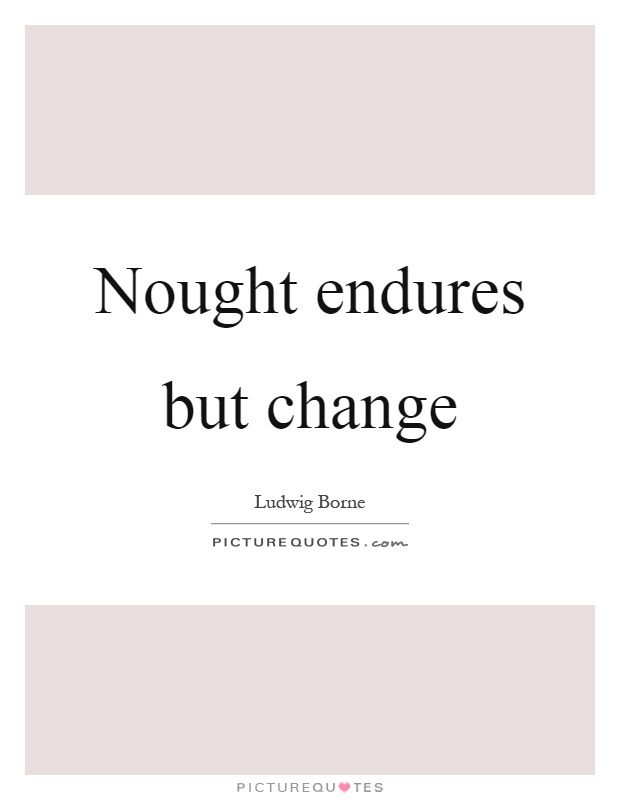 Nought endures but change Picture Quote #1