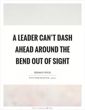 A leader can’t dash ahead around the bend out of sight Picture Quote #1