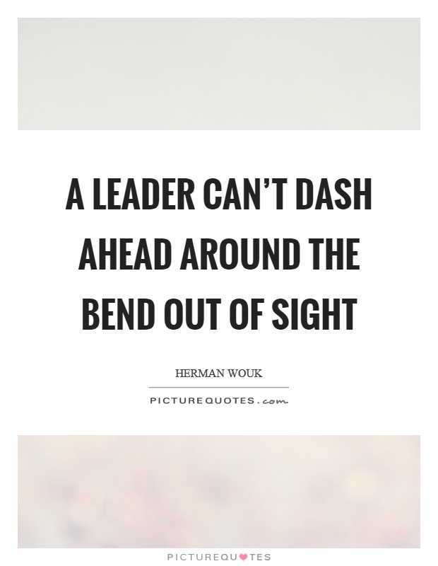A leader can't dash ahead around the bend out of sight Picture Quote #1
