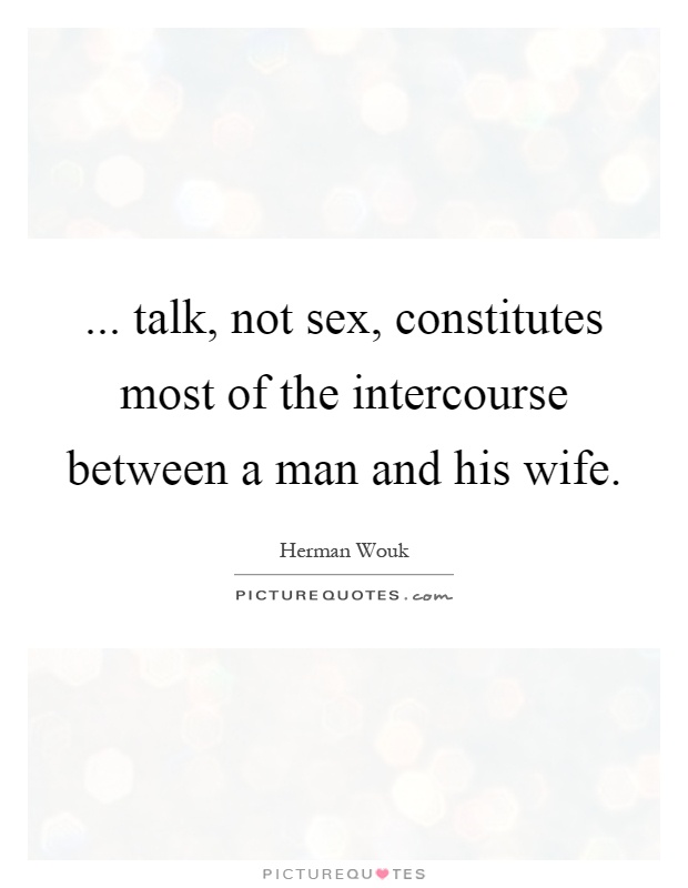 ... talk, not sex, constitutes most of the intercourse between a man and his wife Picture Quote #1