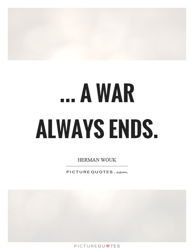 ... a war always ends Picture Quote #1