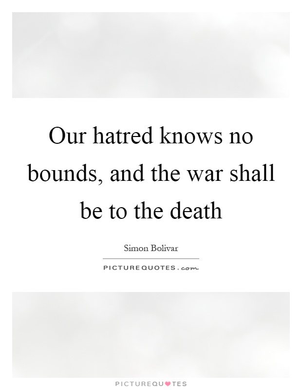 Our hatred knows no bounds, and the war shall be to the death Picture Quote #1