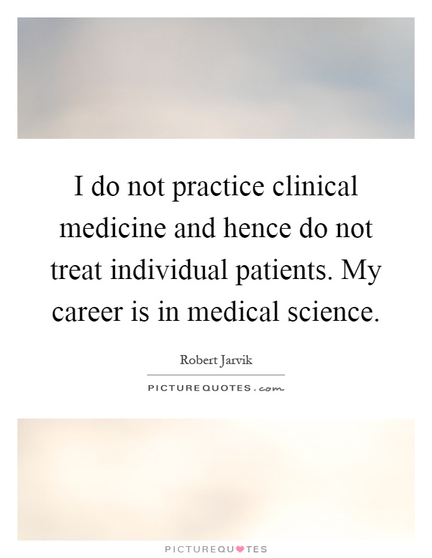 I do not practice clinical medicine and hence do not treat individual patients. My career is in medical science Picture Quote #1
