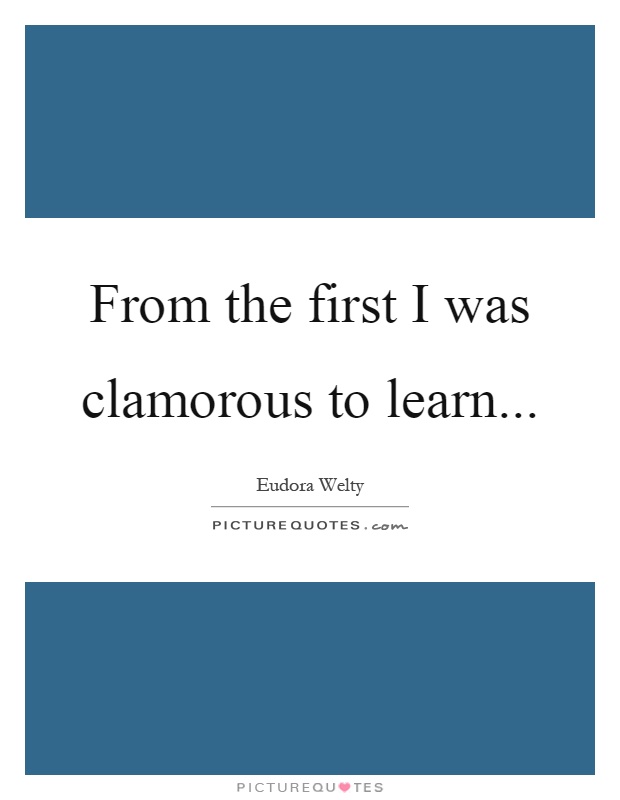From the first I was clamorous to learn Picture Quote #1