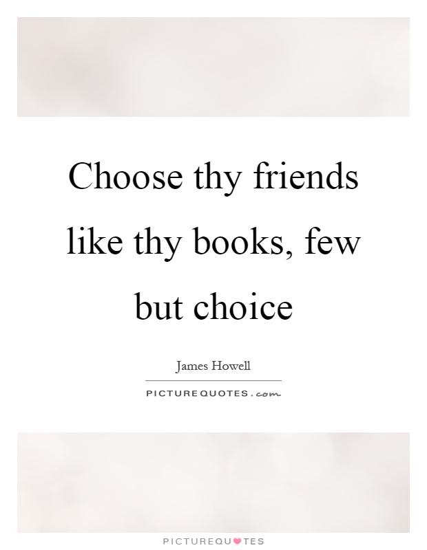 Choose thy friends like thy books, few but choice Picture Quote #1