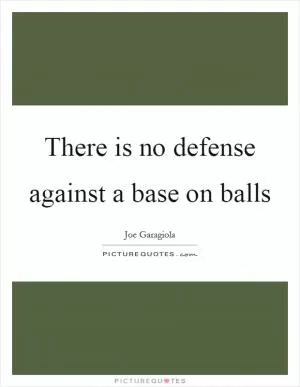 There is no defense against a base on balls Picture Quote #1