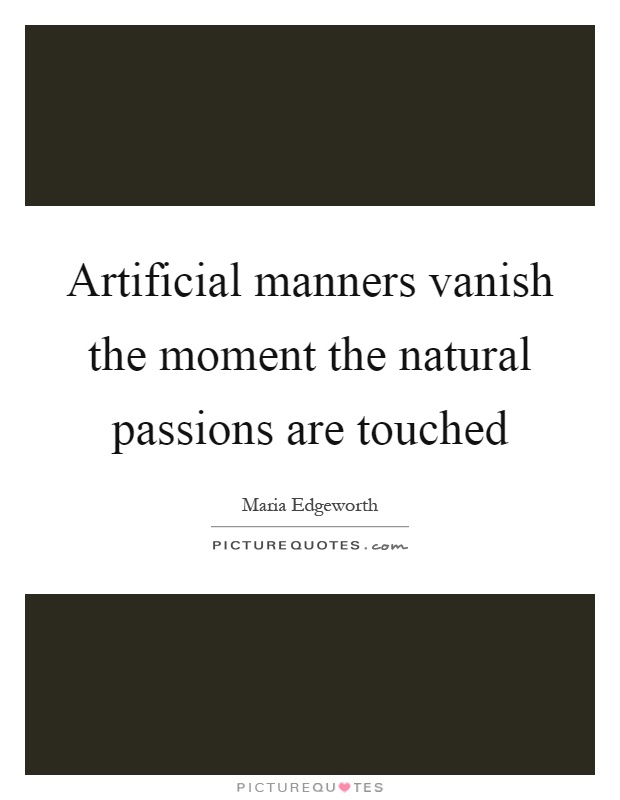 Artificial manners vanish the moment the natural passions are touched Picture Quote #1