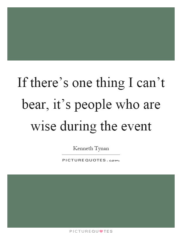 If there's one thing I can't bear, it's people who are wise during the event Picture Quote #1