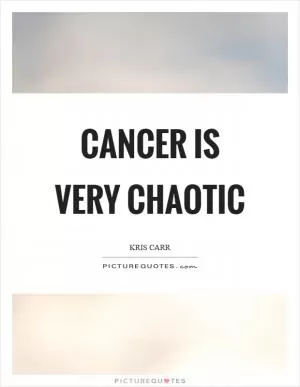 Cancer is very chaotic Picture Quote #1
