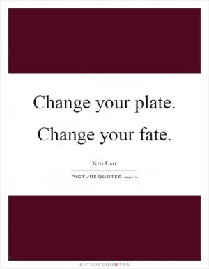 Change your plate. Change your fate Picture Quote #1