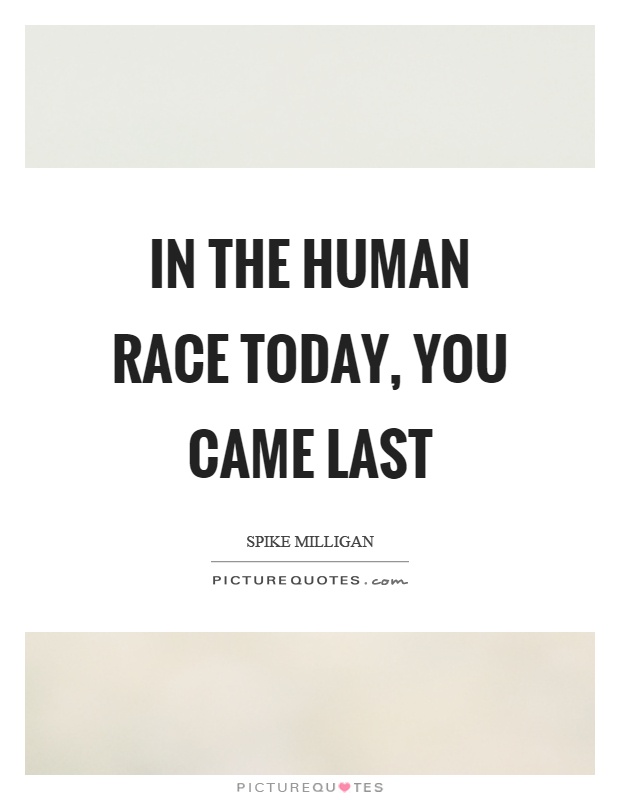 In the human race today, you came last Picture Quote #1