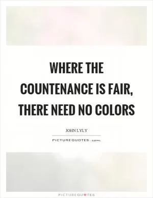 Where the countenance is fair, there need no colors Picture Quote #1