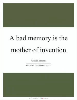 A bad memory is the mother of invention Picture Quote #1