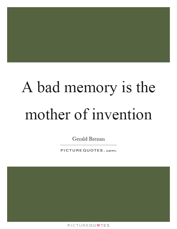 A bad memory is the mother of invention Picture Quote #1