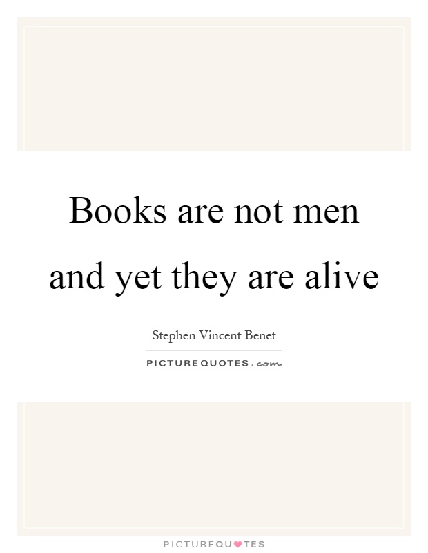 Books are not men and yet they are alive Picture Quote #1
