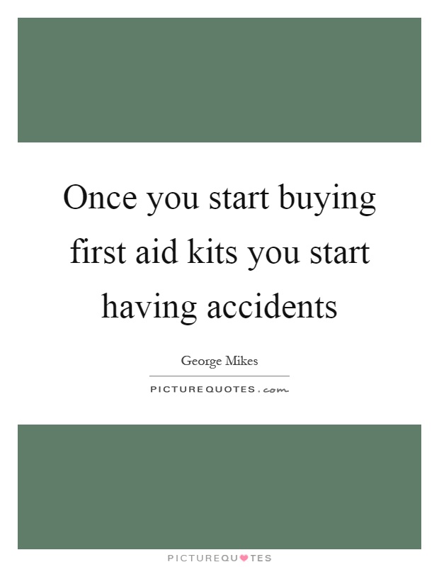 Once you start buying first aid kits you start having accidents Picture Quote #1