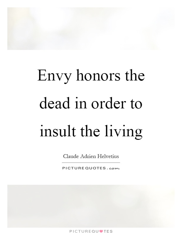 Envy honors the dead in order to insult the living Picture Quote #1