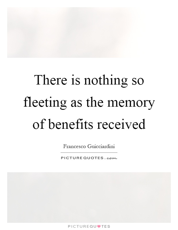 There is nothing so fleeting as the memory of benefits received Picture Quote #1