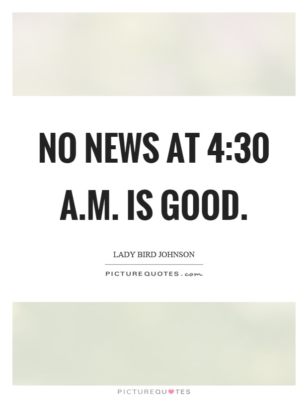 No news at 4:30 a.m. is good Picture Quote #1