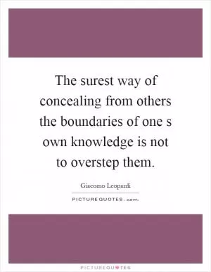 The surest way of concealing from others the boundaries of one s own knowledge is not to overstep them Picture Quote #1