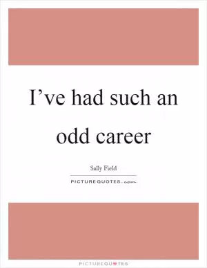 I’ve had such an odd career Picture Quote #1