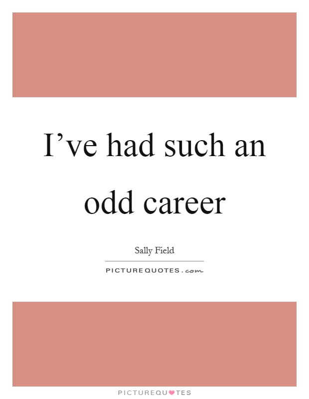 I've had such an odd career Picture Quote #1