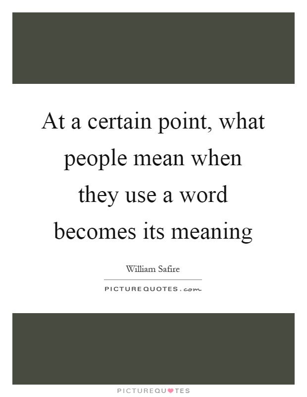 At a certain point, what people mean when they use a word becomes its meaning Picture Quote #1