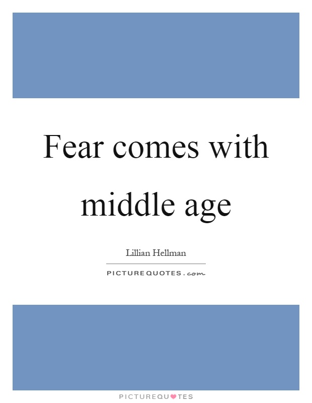 Fear comes with middle age Picture Quote #1